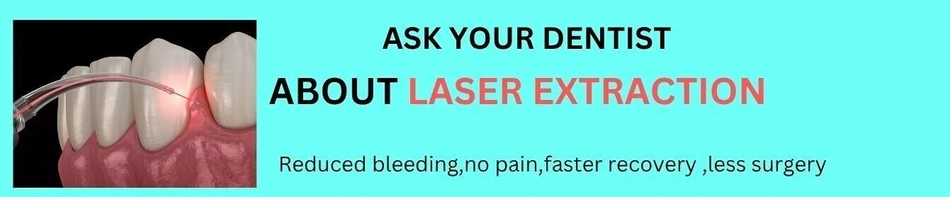 Ask your dentist about laser extraction: reduced bleeding, no pain, faster recovery